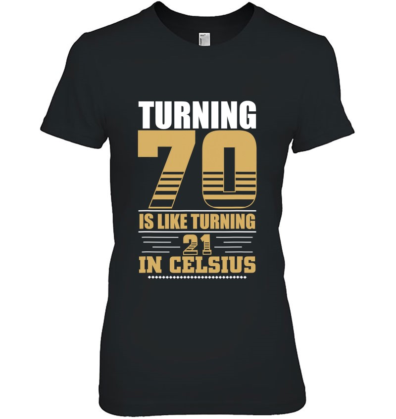 Turning 70 Is Like Turning 21 In Celsius 70Th Birthday