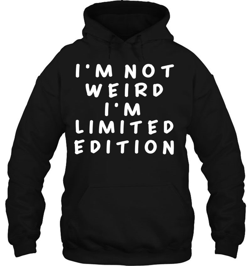 I M Not Weird I Am Limited Edition Funny Sayings