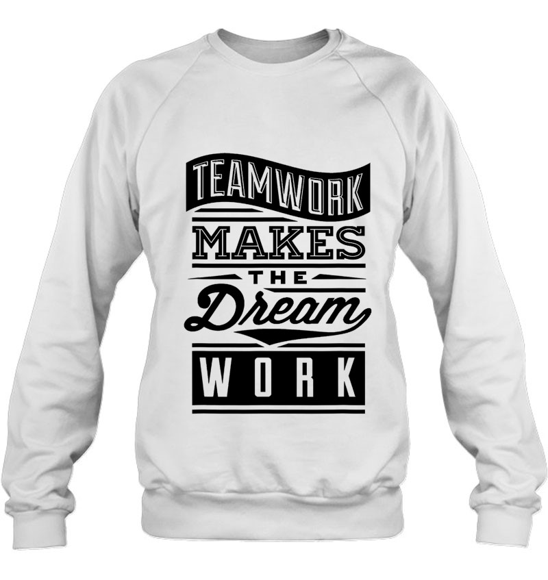 Teamwork Makes The Dream Work Sweatshirt