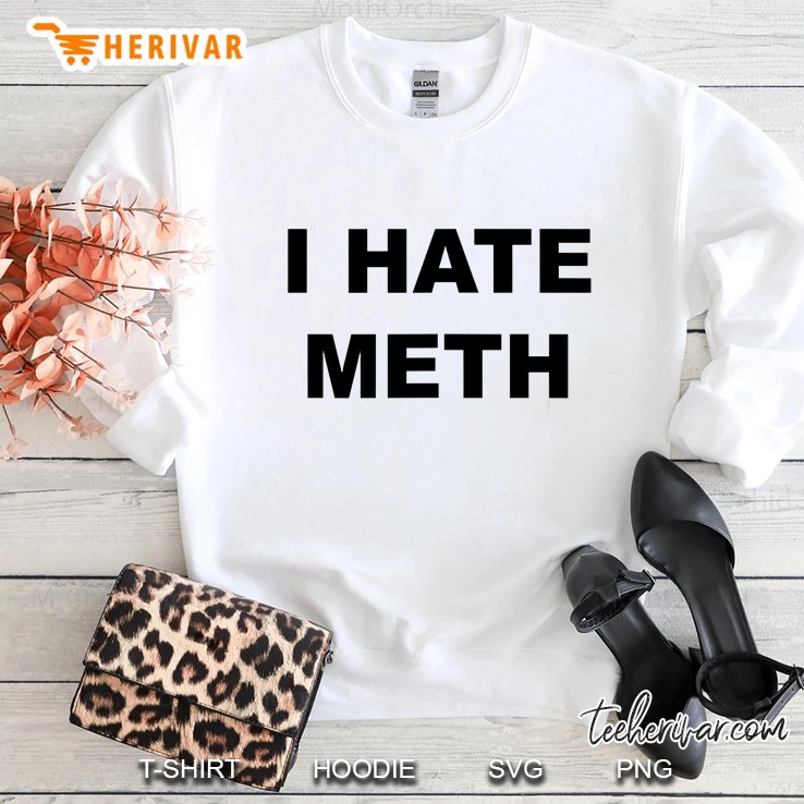 Top That Says - I Hate Meth Anti Drug - Meth Sucks - Sweatshirt