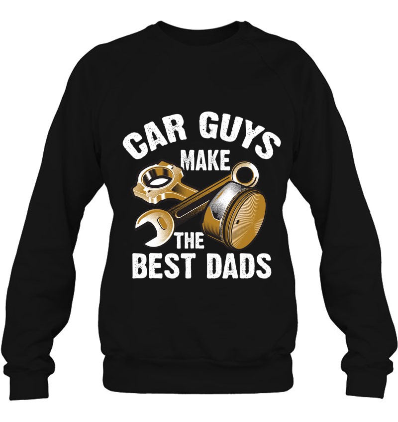 Cute Funny Car Guys Make The Best Dads Shirt Garage Gift Sweatshirt