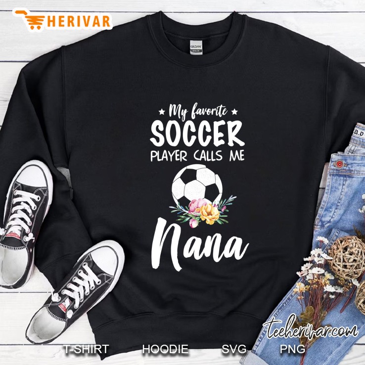 My Favorite Soccer Player Calls Me Nana Sweatshirt