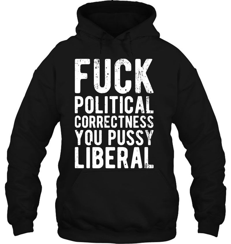 Fuck Political Correctness You Pussy Liberal Conservative Funny Offensive Unisex T-Shirt