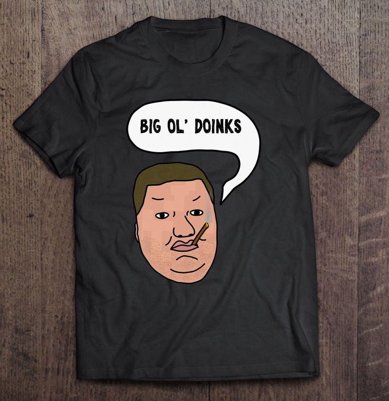 Big Ol' Doinks (Funny Meme) Shirt