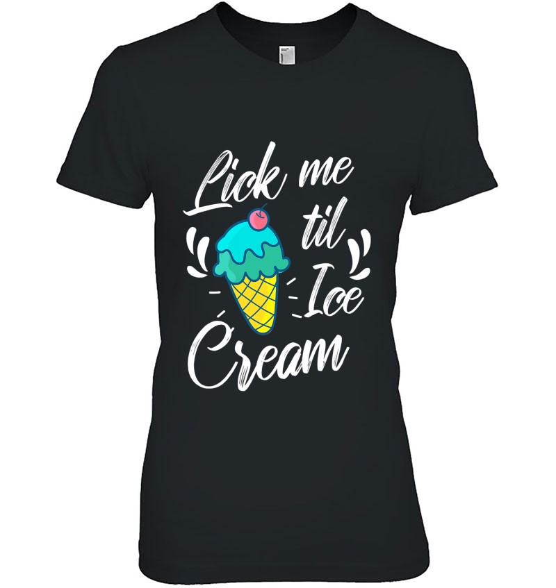 Funny Lick Me Til Ice Cream Sexual Innuendo Gag Gift