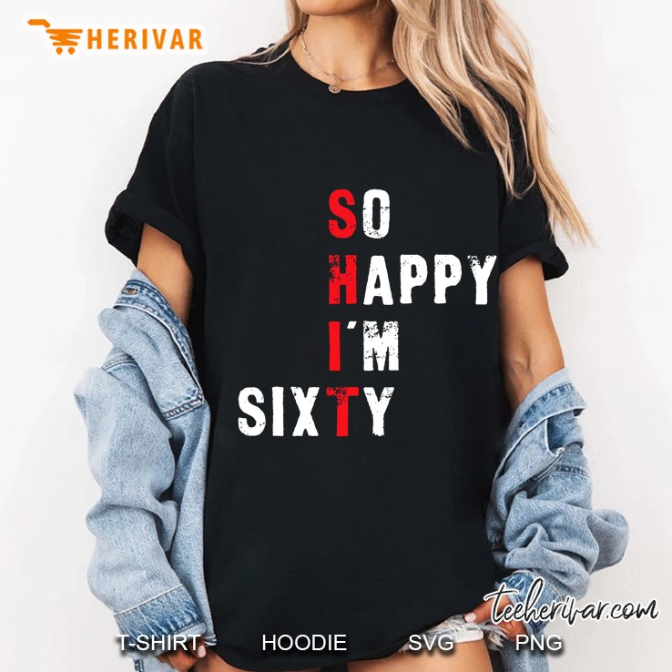 Funny 60Th Birthday Shirt - So Happy I