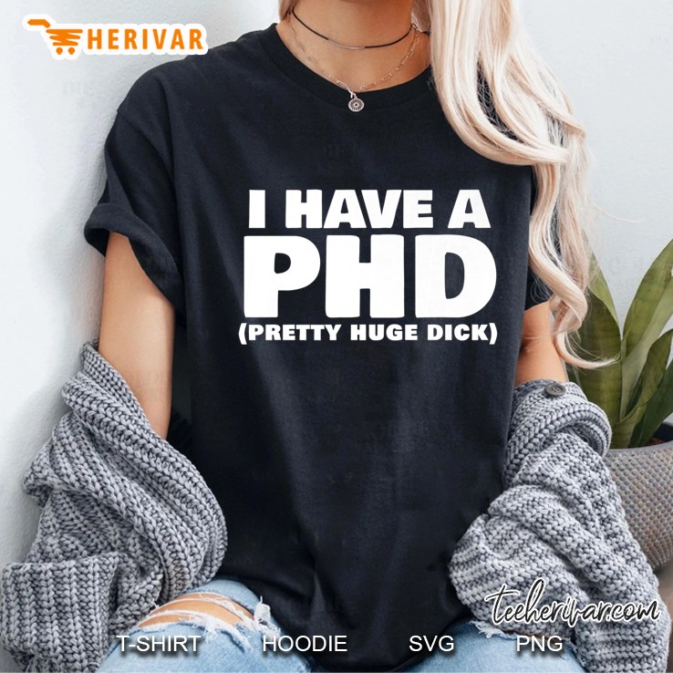 Mens I Have A Phd Vulgar Sarcastic Penis Joke Explicit Offensive Premium Ladies Tee