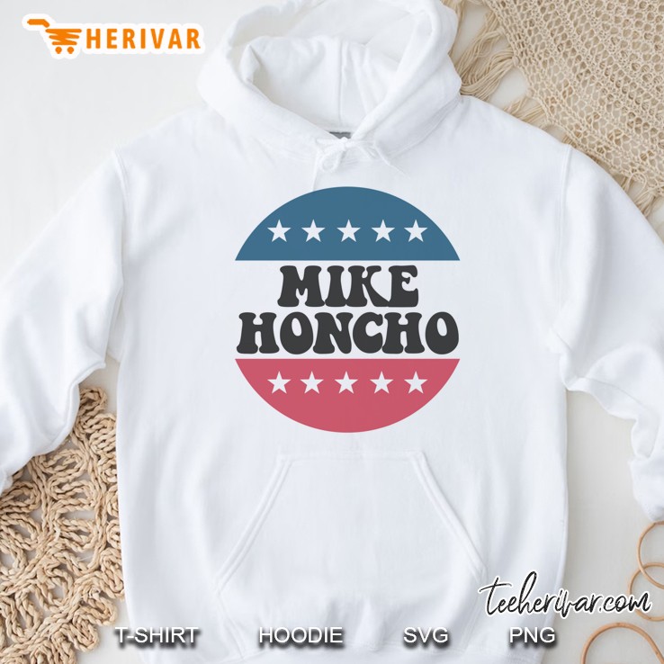 Mike Honcho For President Tee Hoodie