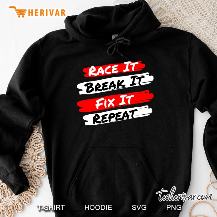 Race It Break It Fix It Repeat - Funny Racecar Hoodie