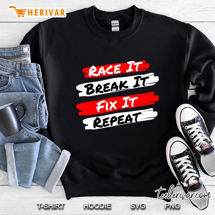 Race It Break It Fix It Repeat - Funny Racecar Sweatshirt