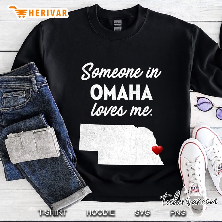 Someone In Omaha Loves Me - Omaha Nebraska Shirt Sweatshirt
