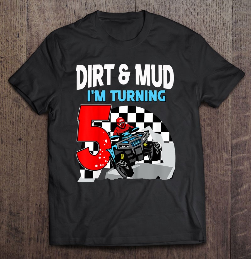 Kids Dirt And Mud I M Turning 5 Atv 4 Wheeler Boy 5th Birthday