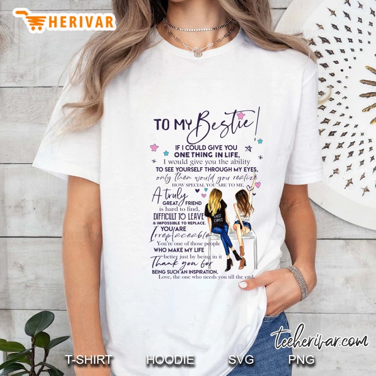 To My Bestie If I Could Give You One Thing In Life I Would Give You The Ability To See Yourself Through My Eyes Ladies Tee