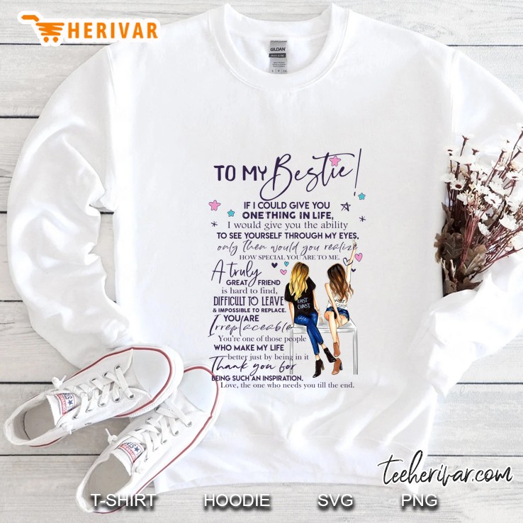 To My Bestie If I Could Give You One Thing In Life I Would Give You The Ability To See Yourself Through My Eyes Sweatshirt