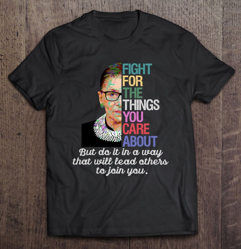 Notorious RBG Ruth Bader Ginsburg Fight for The Things You Care about T Shirt 