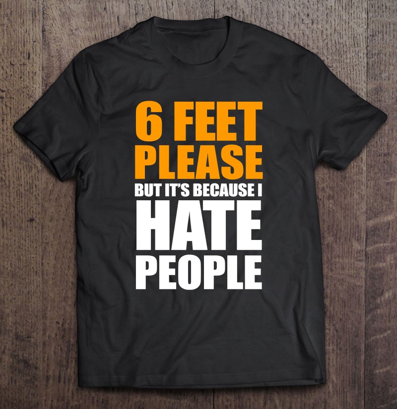 I Hate People, 6 Feet, Funny Social Distance Tee