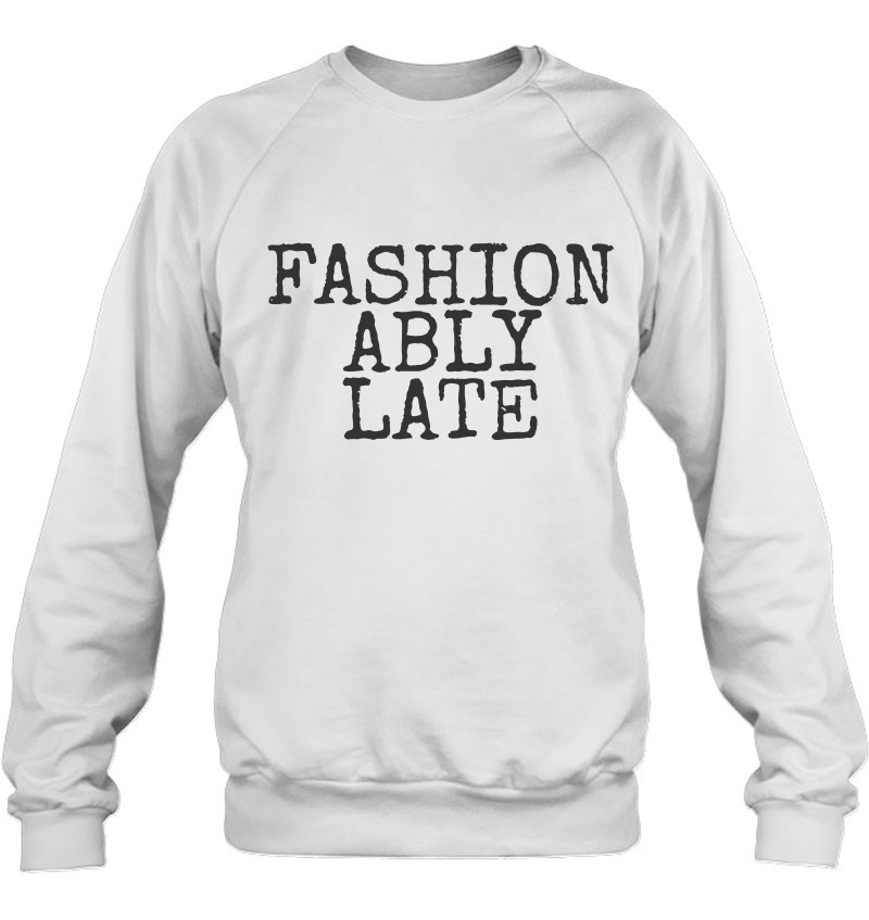Fashionably Late Sweatshirt