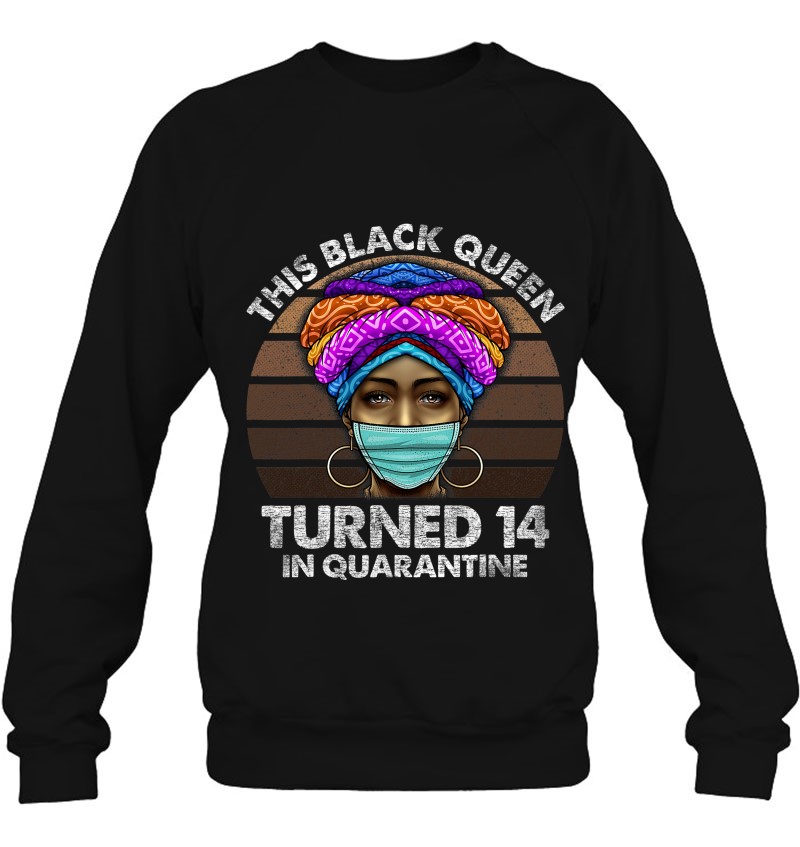 Black Queen Turned 14 In Quarantine Black Girl 14Th Birthday Sweatshirt