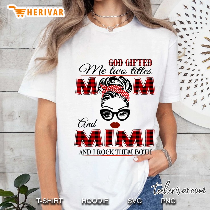 God Gifted Me Two Titles Mom And Mimi And I Rock Them Both Ladies Tee