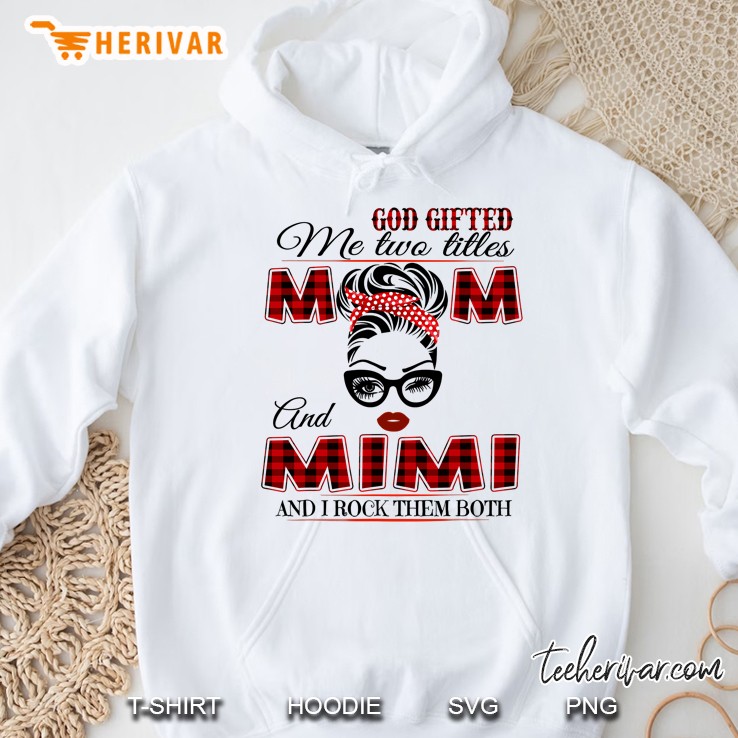 God Gifted Me Two Titles Mom And Mimi And I Rock Them Both Hoodie