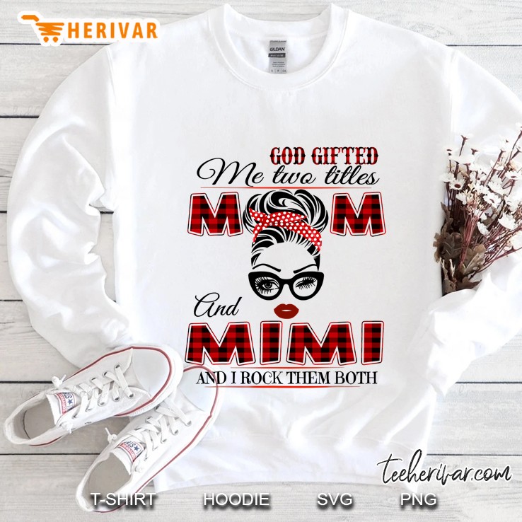God Gifted Me Two Titles Mom And Mimi And I Rock Them Both Sweatshirt
