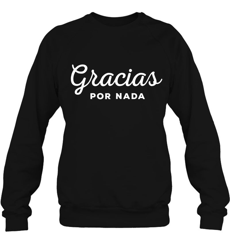 Gracias Por Nada Funny Spanish Quote Sweatshirt