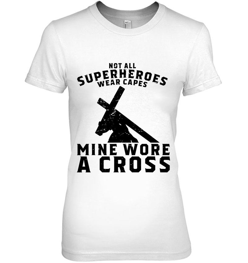Not All Superheroes Wear Capes Mine Wore A Cross Jesus Gift T-Shirts ...