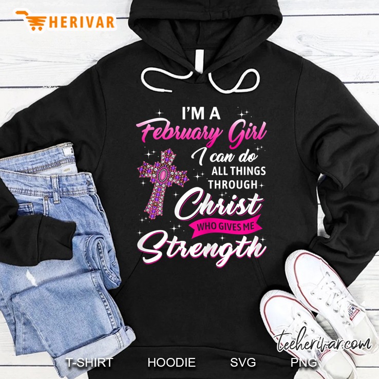 Womens February Girl - Christ Gives Me Strength - February Birthday Hoodie