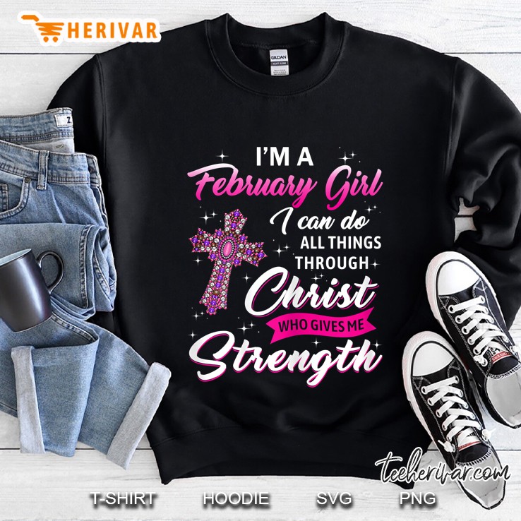 Womens February Girl - Christ Gives Me Strength - February Birthday Sweatshirt