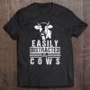 Easily Distracted By Cows Present For Farmers And Ranchers Tee