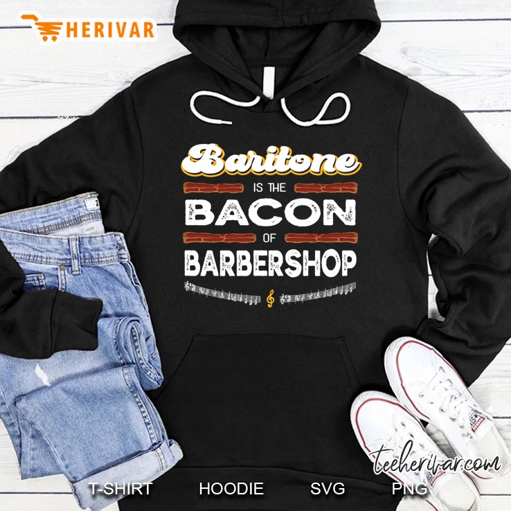 Baritone Is The Bacon Of Barbershop Funny Harmony Singer Hoodie