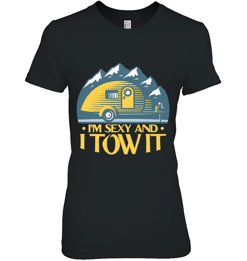 Rv Camper Shirts - I'm Sexy And I Tow It Funny Camper