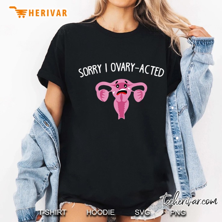 Sorry I Ovary-Acted Funny Pun Ladies Tee
