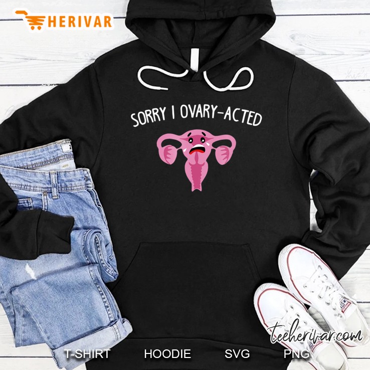 Sorry I Ovary-Acted Funny Pun Hoodie