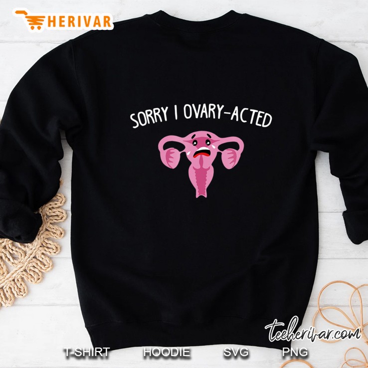 Sorry I Ovary-Acted Funny Pun Sweatshirt