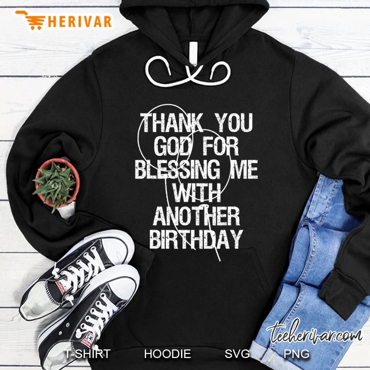 Thank You God For Blessing Me With Another Birthday Hoodie