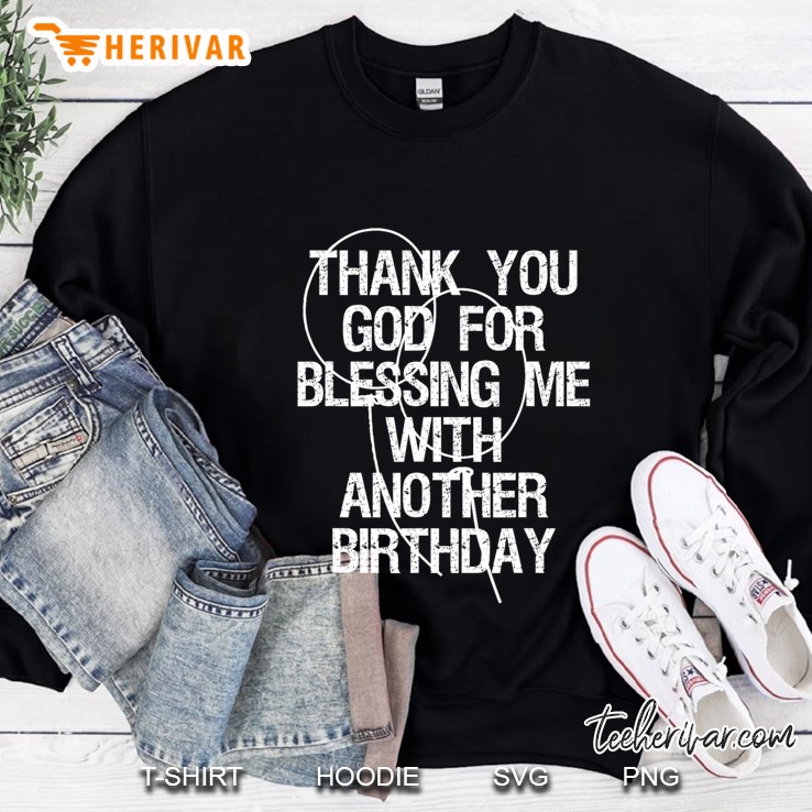 Thank You God For Blessing Me With Another Birthday Sweatshirt