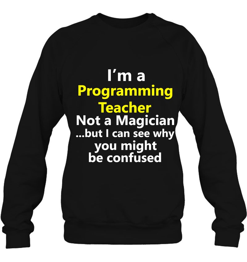 Programming Teacher Job School Coding It Tech Computer Gift Sweatshirt