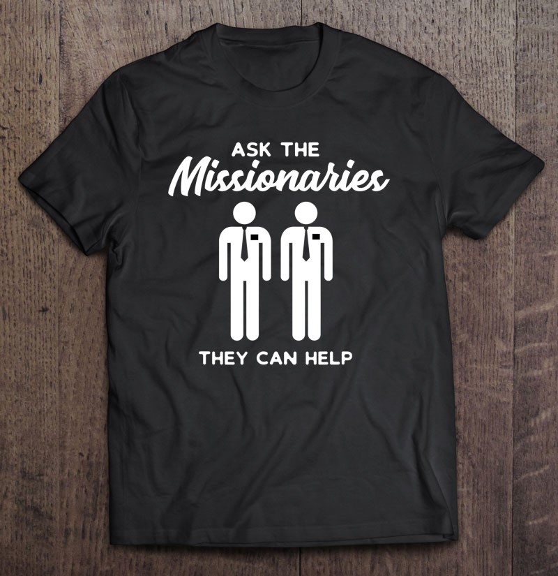 Es Tålmodighed olie Ask The Missionaries Shirt With Lds Mormon Missionary Elders T Shirts,  Hoodie, Sweatshirt & Mugs | TeeHerivar