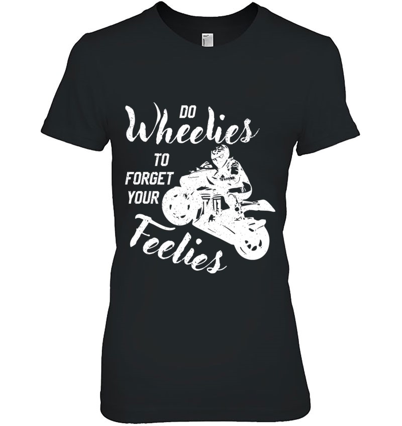 Do Wheelies To Forget Your Feelies Motorcycle T-Shirts, Hoodies, SVG ...