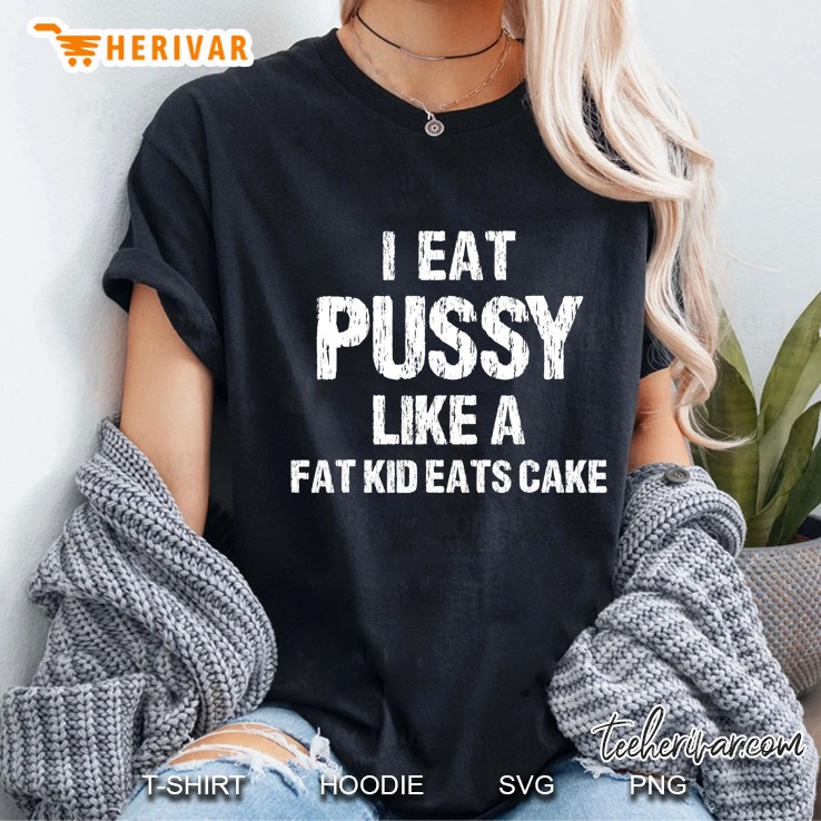 I Eat Pussy Like A Fat Kid Eats Cake Ladies Tee