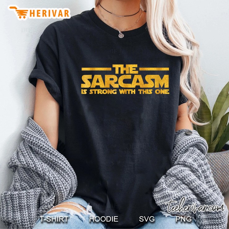 The Sarcasm Is Strong With This One Shirt - Funny Shirt Ladies Tee