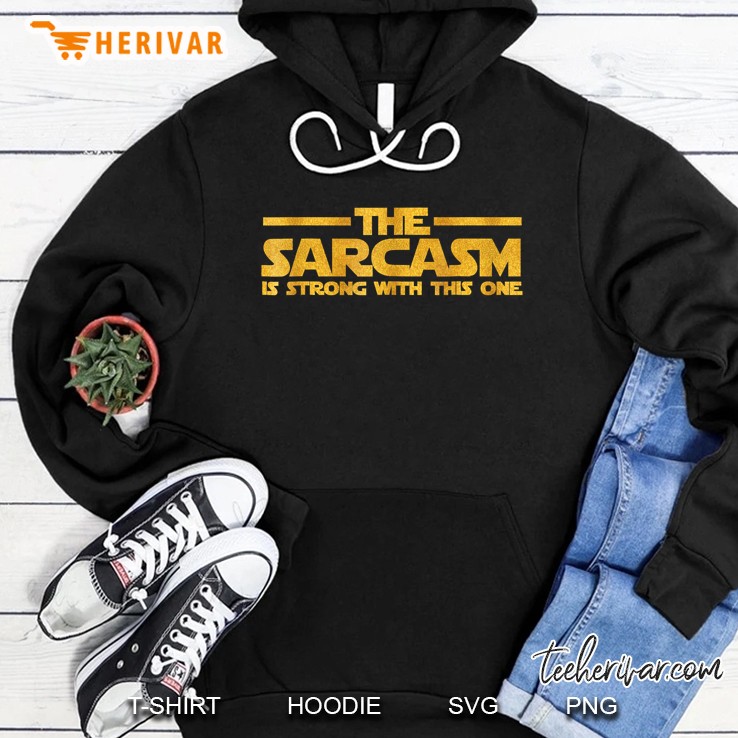 The Sarcasm Is Strong With This One Shirt - Funny Shirt Hoodie