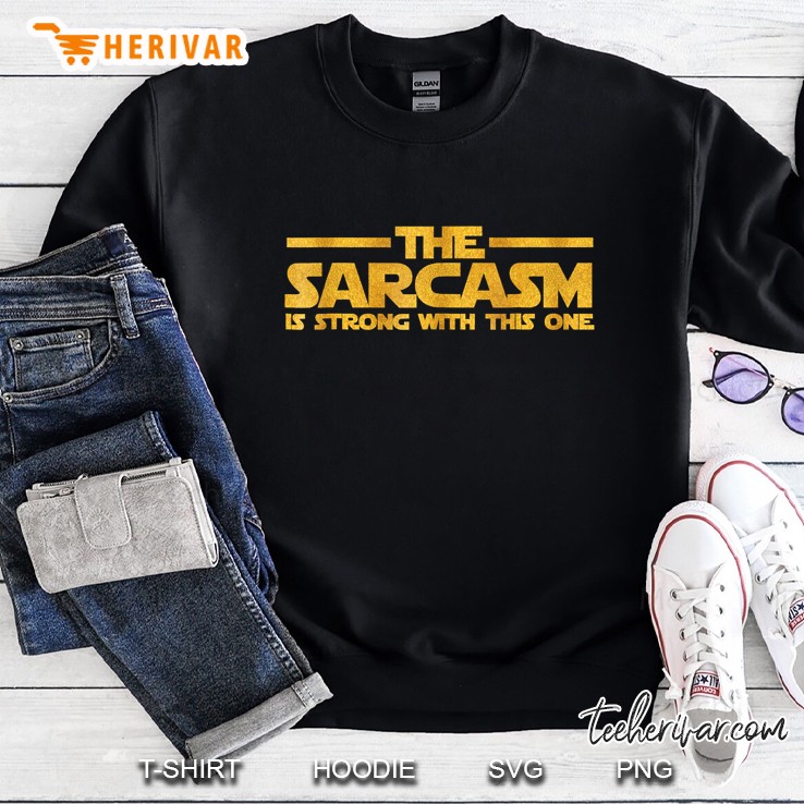 The Sarcasm Is Strong With This One Shirt - Funny Shirt Sweatshirt