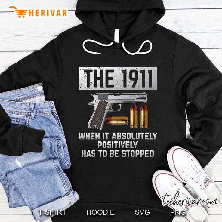 1911 Gun When It Absolutely Positively Has To Be Stopped Hoodie