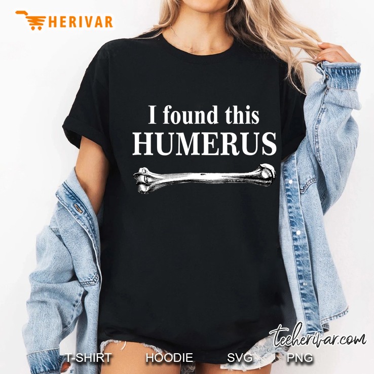 I Found This Humerus Tshirt Funny Bones Anatomy Ladies Tee