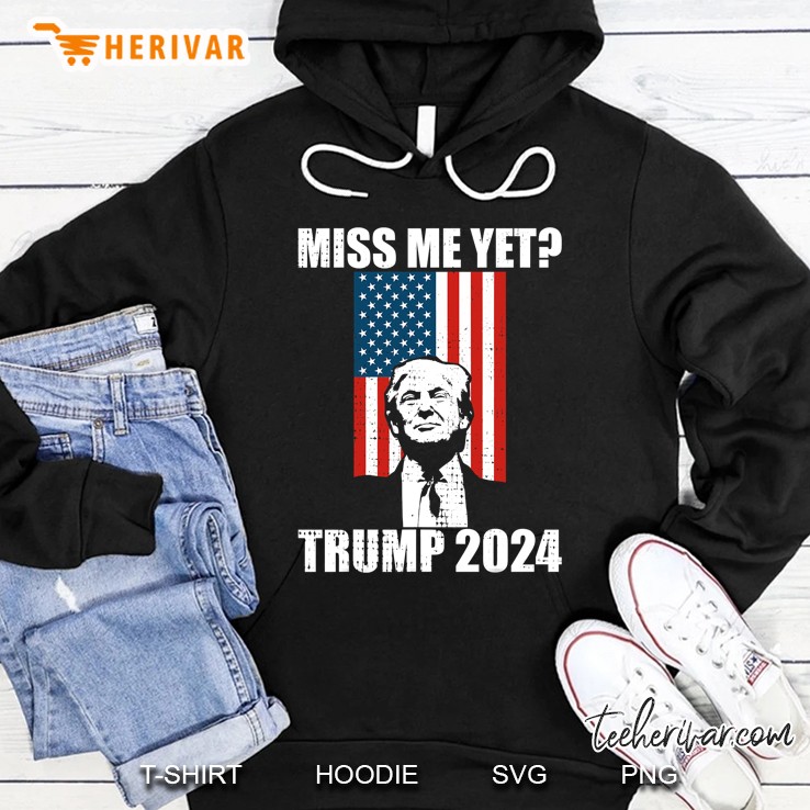 Miss Me Yet Funny Trump 2024 President Re Elect Hoodie