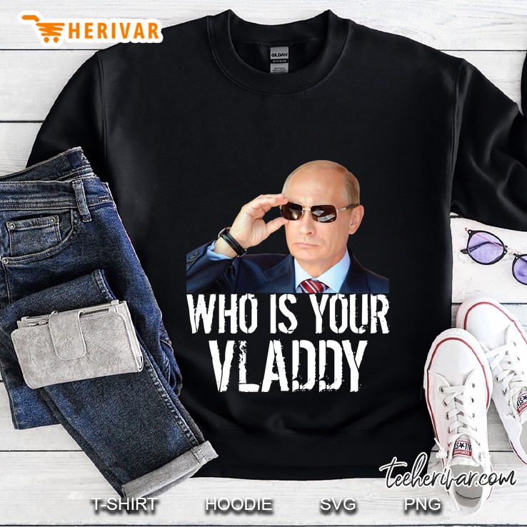 Who Is Your Vladdy I Funny Russian Vladimir Putin Sweatshirt