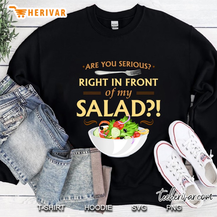 Are You Serious Right In Front Of My Salad! Sweatshirt