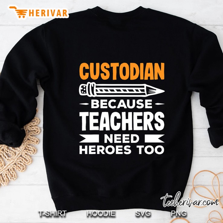 Custodian Because Teachers Need Heroes Too Funny Custodians Sweatshirt
